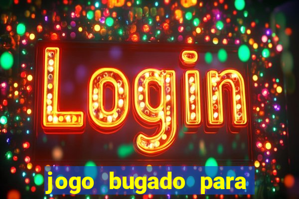 jogo bugado para ganhar dinheiro
